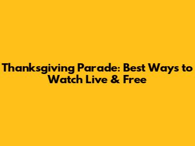 Thanksgiving Parade: Best Ways to Watch Live & Free