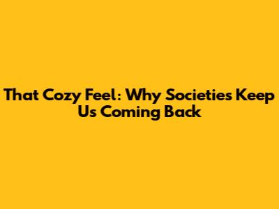 That Cozy Feel: Why Societies Keep Us Coming Back