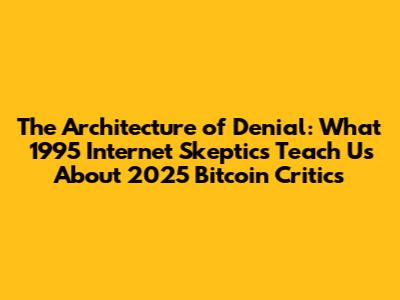 The Architecture of Denial: What 1995 Internet Skeptics Teach Us About 2025 Bitcoin Critics