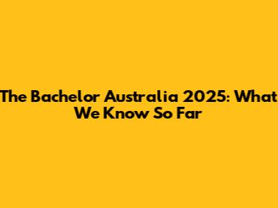 The Bachelor Australia 2025: What We Know So Far