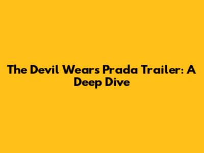 The Devil Wears Prada Trailer: A Deep Dive