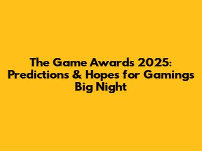 The Game Awards 2025: Predictions & Hopes for Gaming's Big Night