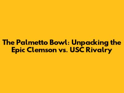 The Palmetto Bowl: Unpacking the Epic Clemson vs. USC Rivalry