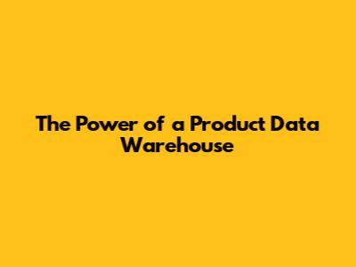 The Power of a Product Data Warehouse