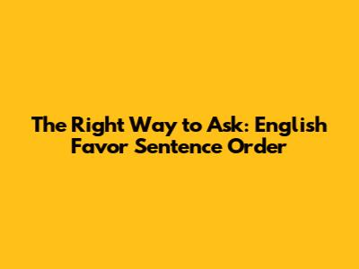 The Right Way to Ask: English Favor Sentence Order