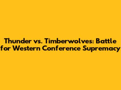 Thunder vs. Timberwolves: Battle for Western Conference Supremacy