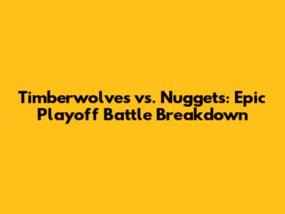 Timberwolves vs. Nuggets: Epic Playoff Battle Breakdown