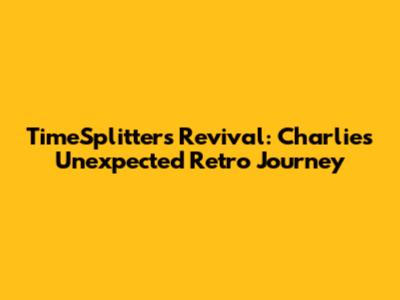 TimeSplitters Revival: Charlie's Unexpected Retro Journey