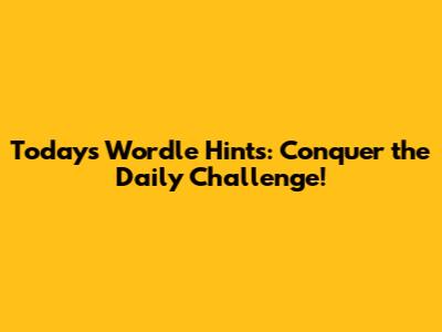 Today's Wordle Hints: Conquer the Daily Challenge!