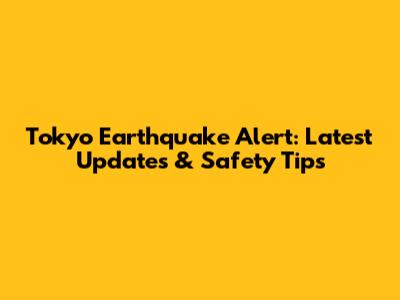 Tokyo Earthquake Alert: Latest Updates & Safety Tips