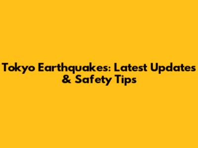 Tokyo Earthquakes: Latest Updates & Safety Tips
