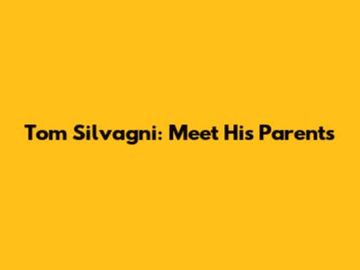 Tom Silvagni: Meet His Parents