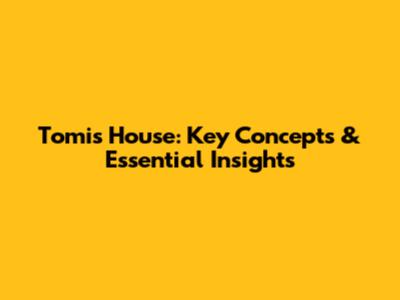 Tomi's House: Key Concepts & Essential Insights