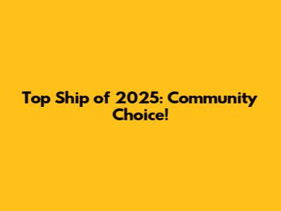 Top Ship of 2025: Community Choice!