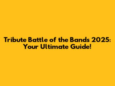 Tribute Battle of the Bands 2025: Your Ultimate Guide!