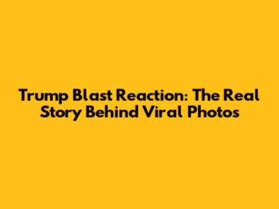 Trump Blast Reaction: The *Real* Story Behind Viral Photos