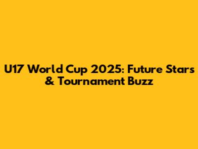U17 World Cup 2025: Future Stars & Tournament Buzz