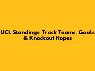 UCL Standings: Track Teams, Goals & Knockout Hopes