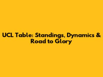 UCL Table: Standings, Dynamics & Road to Glory