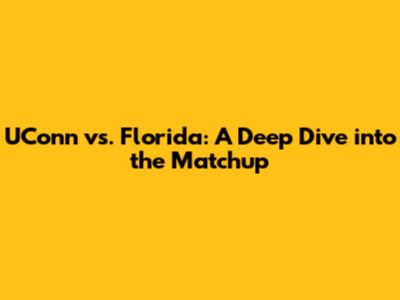 UConn vs. Florida: A Deep Dive into the Matchup