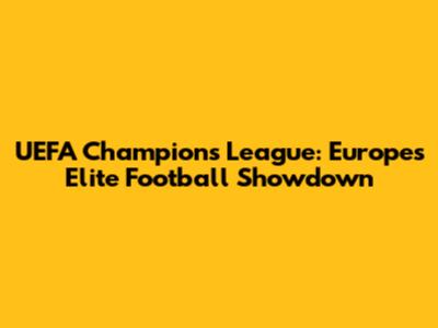 UEFA Champions League: Europe's Elite Football Showdown