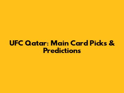 UFC Qatar: Main Card Picks & Predictions