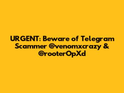 URGENT: Beware of Telegram Scammer @venomxcrazy & @rooterOpXd