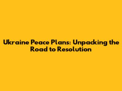 Ukraine Peace Plans: Unpacking the Road to Resolution
