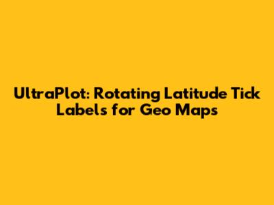 UltraPlot: Rotating Latitude Tick Labels for Geo Maps