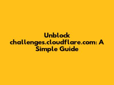 Unblock challenges.cloudflare.com: A Simple Guide