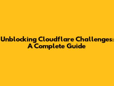 Unblocking Cloudflare Challenges: A Complete Guide