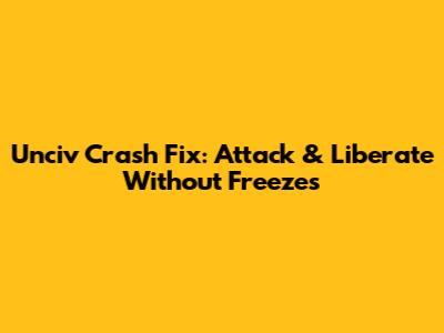 Unciv Crash Fix: Attack & Liberate Without Freezes