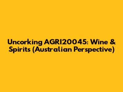 Uncorking AGRI20045: Wine & Spirits (Australian Perspective)