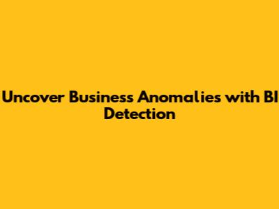 Uncover Business Anomalies with BI Detection