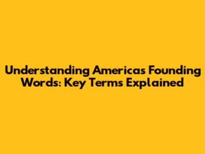 Understanding America's Founding Words: Key Terms Explained