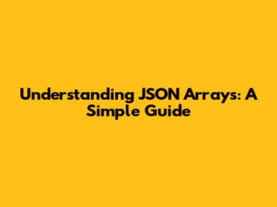 Understanding JSON Arrays: A Simple Guide