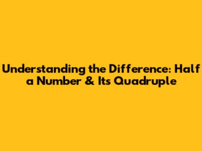 Understanding the Difference: Half a Number & Its Quadruple