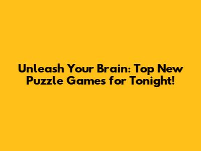 Unleash Your Brain: Top New Puzzle Games for Tonight!