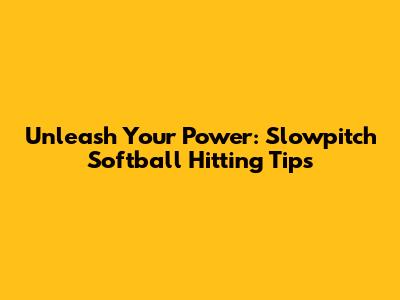Unleash Your Power: Slowpitch Softball Hitting Tips