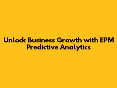 Unlock Business Growth with EPM Predictive Analytics