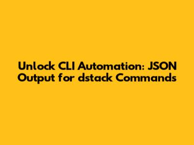 Unlock CLI Automation: JSON Output for dstack Commands