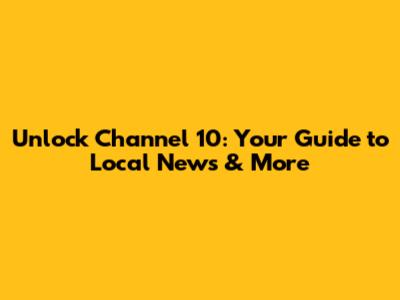 Unlock Channel 10: Your Guide to Local News & More