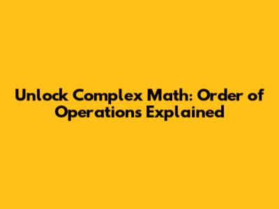 Unlock Complex Math: Order of Operations Explained