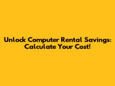 Unlock Computer Rental Savings: Calculate Your Cost!