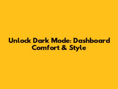 Unlock Dark Mode: Dashboard Comfort & Style