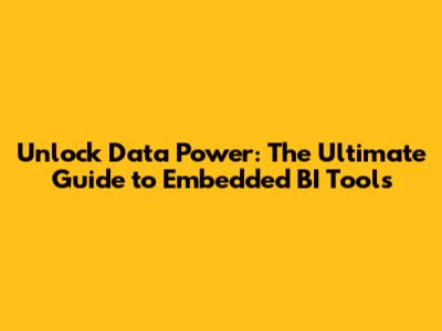 Unlock Data Power: The Ultimate Guide to Embedded BI Tools