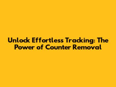 Unlock Effortless Tracking: The Power of Counter Removal