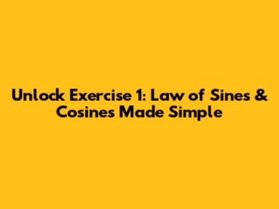 Unlock Exercise 1: Law of Sines & Cosines Made Simple