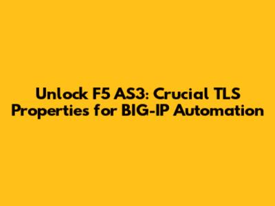 Unlock F5 AS3: Crucial TLS Properties for BIG-IP Automation