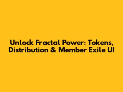 Unlock Fractal Power: Tokens, Distribution & Member Exile UI